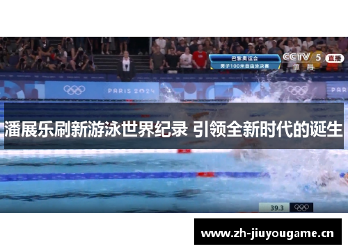 潘展乐刷新游泳世界纪录 引领全新时代的诞生