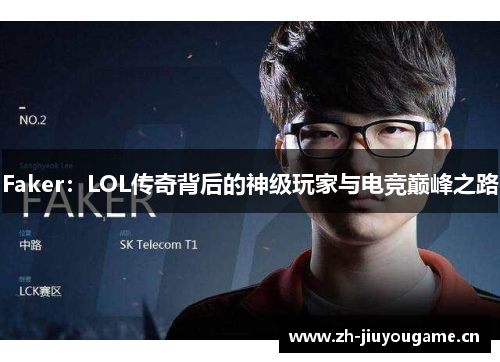 Faker：LOL传奇背后的神级玩家与电竞巅峰之路