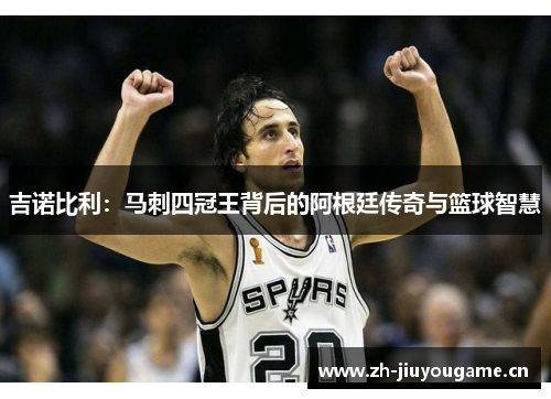 吉诺比利：马刺四冠王背后的阿根廷传奇与篮球智慧