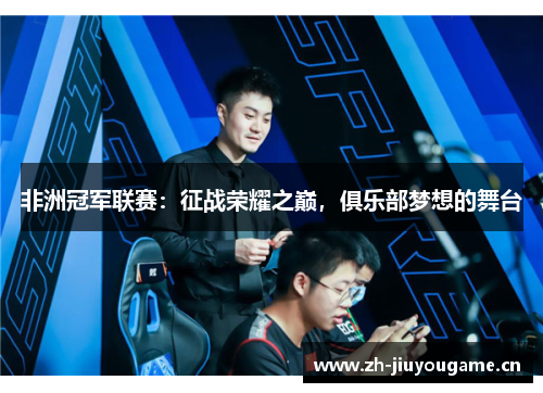 非洲冠军联赛：征战荣耀之巅，俱乐部梦想的舞台