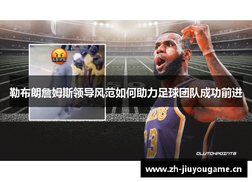 勒布朗詹姆斯领导风范如何助力足球团队成功前进