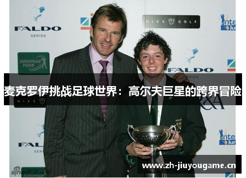 麦克罗伊挑战足球世界：高尔夫巨星的跨界冒险