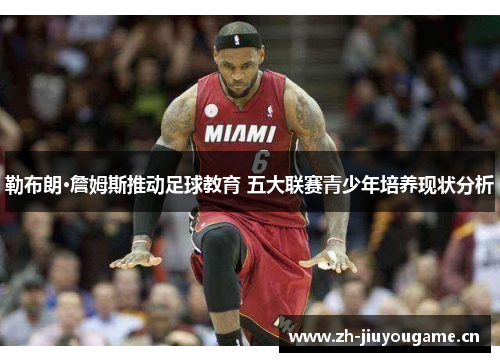 勒布朗·詹姆斯推动足球教育 五大联赛青少年培养现状分析