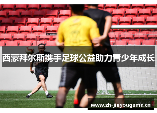 西蒙拜尔斯携手足球公益助力青少年成长