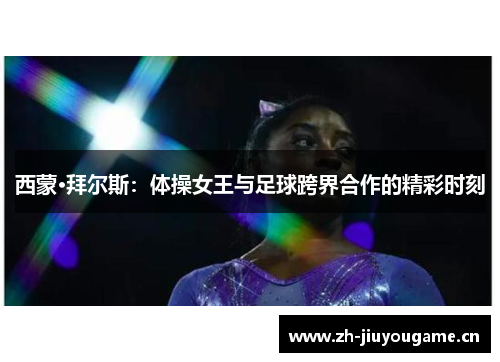 西蒙·拜尔斯：体操女王与足球跨界合作的精彩时刻