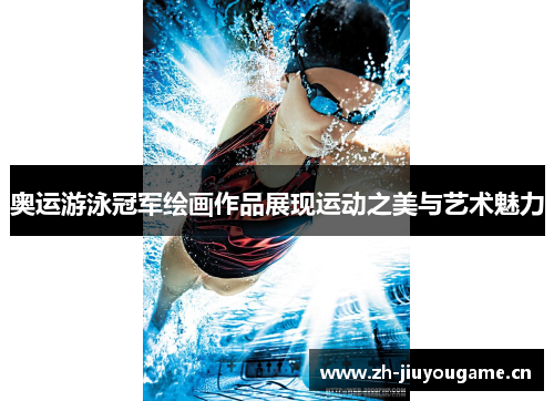 奥运游泳冠军绘画作品展现运动之美与艺术魅力